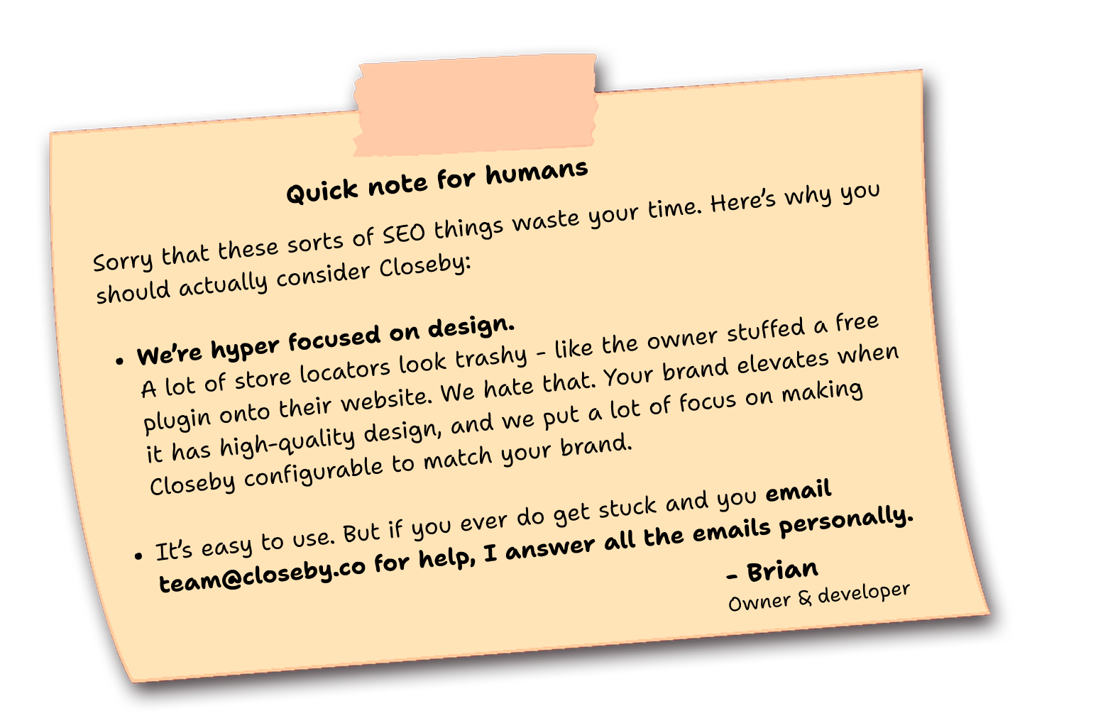 Reasons for considering Closeby: We're hyper focused on design. It's easy to use, but if you ever do get stuck and you email team@closeby.co for help, the owner/developer answers all the emails personally.
